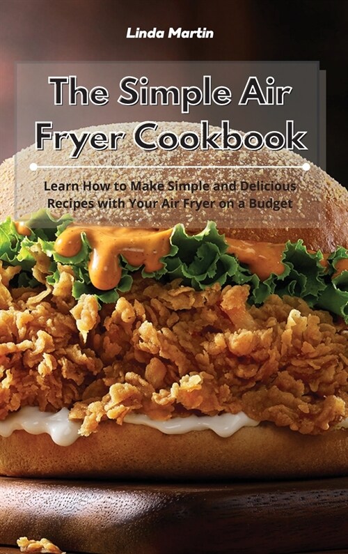 The Simple Air Fryer Cookbook: Learn How to Make Simple and Delicious Recipes with Your Air Fryer on a Budget (Hardcover)