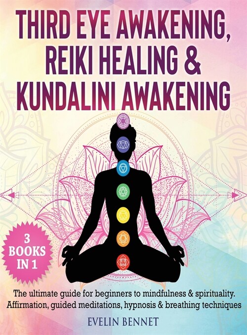 Third Eye Awaking, Reiki Healing, And Kundalini Awaking: 3 Books in 1: The Ultimate Guide For Beginners To Mindfulness & Spirituality. Affirmation, Gu (Hardcover)