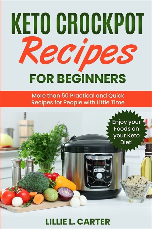Keto Crockpot Recipes for Beginners: More than 50 Practical and Quick Recipes for People with Little Time. Enjoy your Foods on your Keto Diet! (Paperback)