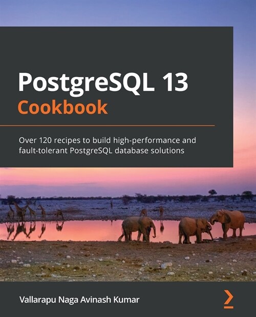 PostgreSQL 13 Cookbook : Over 120 recipes to build high-performance and fault-tolerant PostgreSQL database solutions (Paperback)