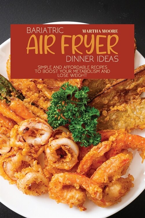 Bariatric Air Fryer Dinner Ideas: Simple and Affordable Recipes to Boost Your Metabolism and Lose Weight (Paperback)