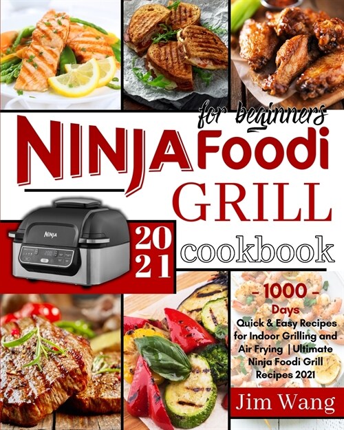 Ninja Foodi Grill Cookbook For Beginners: 1000-Days Quick & Easy Recipes for Indoor Grilling and Air Frying Ultimate Ninja Foodi Grill Recipes 2021 (Paperback)