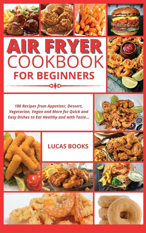 Air Fryer Cookbook for Beginners: 180 Recipes from Appetizer, Dessert, Vegetarian, Vegan and More for Quick and Easy Dishes to Eat Healthy and with Ta (Hardcover)