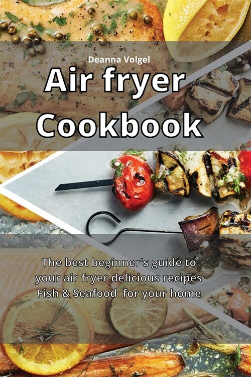 Air Fryer Cookbook: The best beginners guide to your air fryer delicious recipes Fish & Seafood for your home (Paperback)