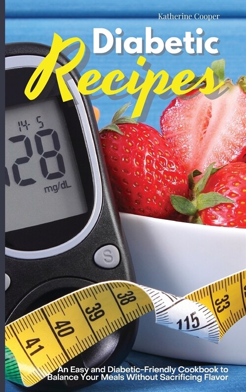 Diabetic Recipes: An Easy and Diabetic-Friendly Cookbook to Balance Your Meals Without Sacrificing Flavor (Hardcover)