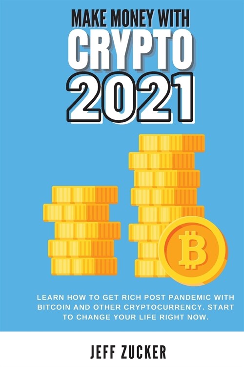 Make Money with Crypto 2021: Learn how to get rich post pandemic with bitcoin and other cryptocurrency. Start to change your life right now (Paperback)