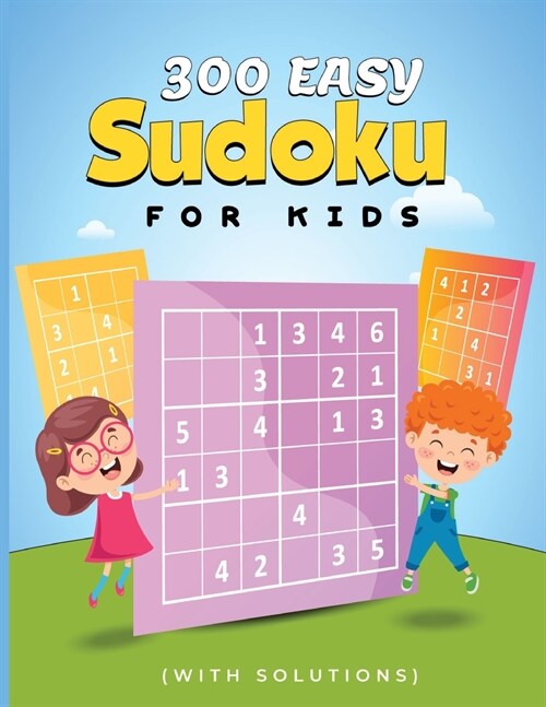 300 Easy Sudoku for Kids (With Solutions): A Collection Of 150 Sudoku Puzzles Including 4x4s, 6x6s Easy Sudoku Puzzles for Kids! (Paperback)