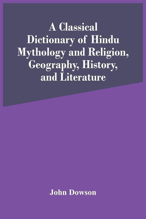 A Classical Dictionary Of Hindu Mythology And Religion, Geography, History, And Literature (Paperback)