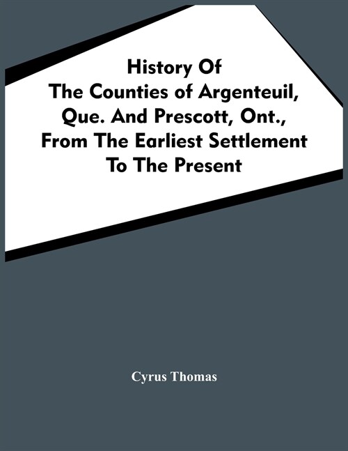 History Of The Counties Of Argenteuil, Que. And Prescott, Ont., From The Earliest Settlement To The Present (Paperback)