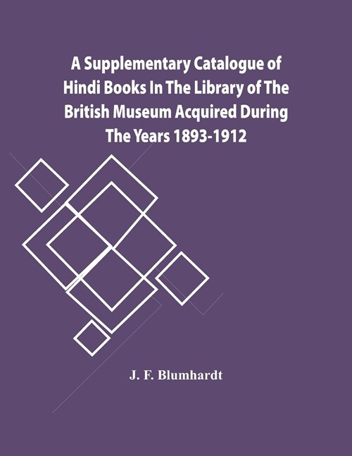 A Supplementary Catalogue Of Hindi Books In The Library Of The British Museum Acquired During The Years 1893-1912 (Paperback)