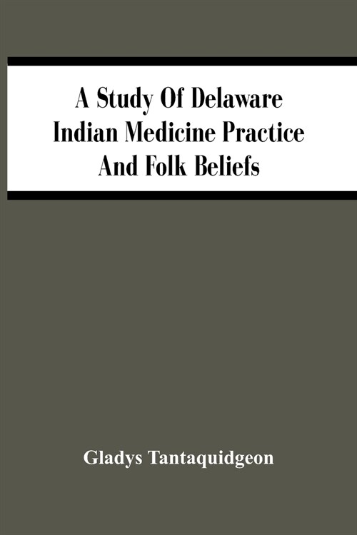 A Study Of Delaware Indian Medicine Practice And Folk Beliefs (Paperback)
