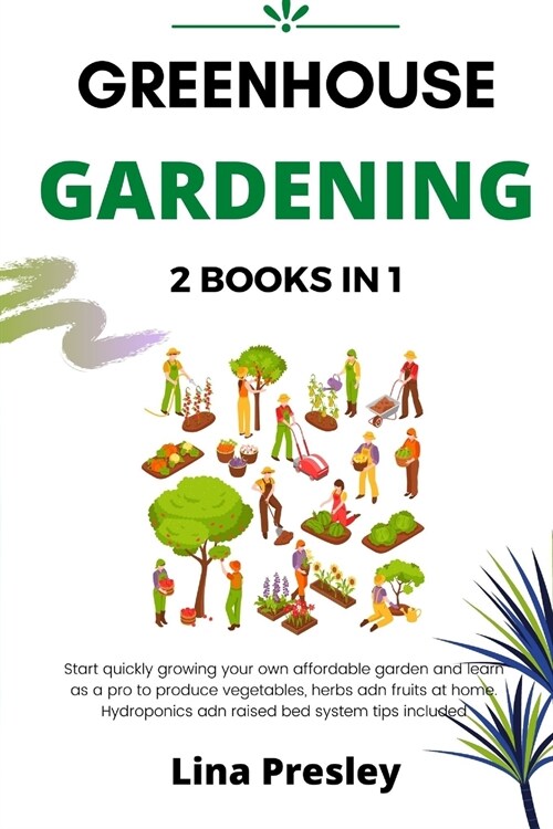 Greenhouse Gardening: 2 BOOKS IN 1 Start quickly Growing your Own Affordable Garden and Learn as a Pro to Produce Vegetables, Herbs and Frui (Paperback)