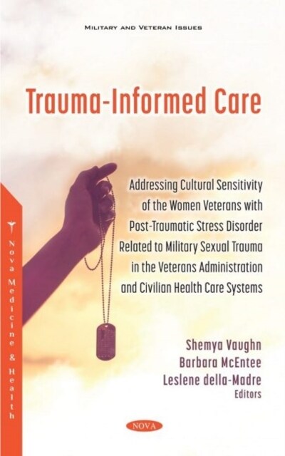 Trauma-Informed Care : Addressing Cultural Sensitivity of the Women Veterans with Post-traumatic Stress Disorder Related to Military Sexual Trauma in  (Hardcover)