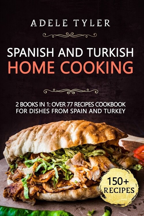 Spanish And Turkish Home Cooking: 2 Books In 1: Over 77 Recipes Cookbook For Dishes From Spain And Turkey (Paperback)