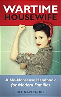 The Wartime Housewife : A No-Nonsense Handbook for Modern Families (Paperback)