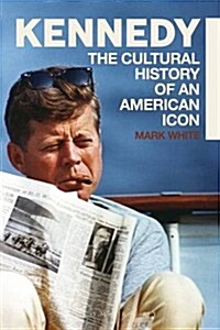 Kennedy: A Cultural History of an American Icon (Paperback)
