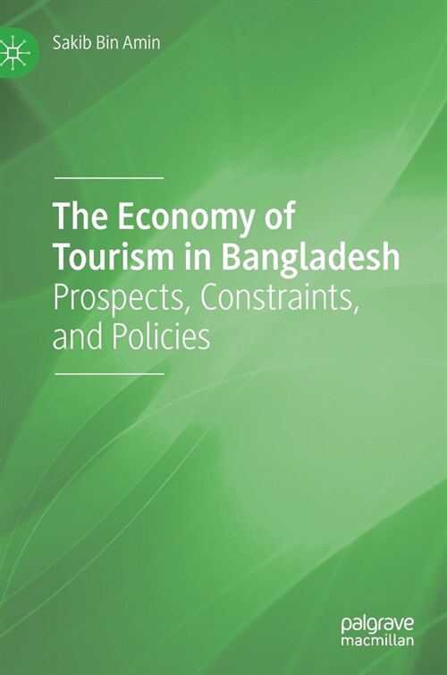 The Economy of Tourism in Bangladesh: Prospects, Constraints, and Policies (Hardcover, 2021)