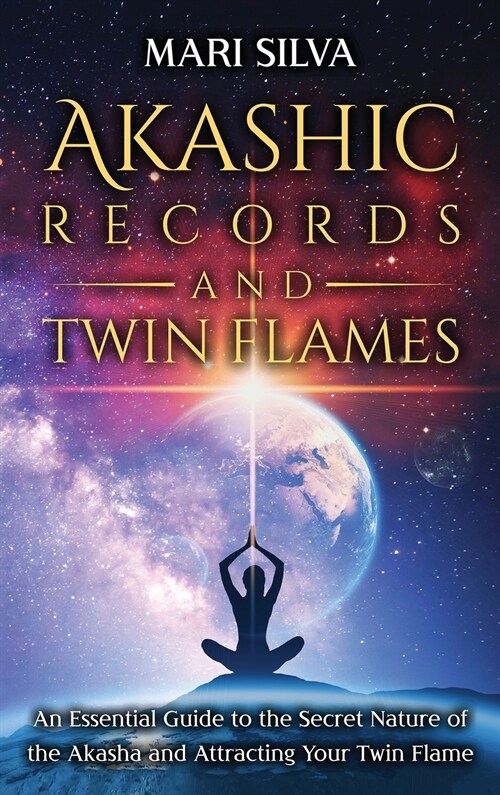 Akashic Records and Twin Flames: An Essential Guide to the Secret Nature of the Akasha and Attracting Your Twin Flame (Hardcover)