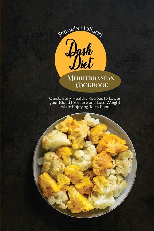 Dash Diet Mediterranean Cookbook: Quick, Easy, Healthy Recipes to Lower your Blood Pressure and Lose Weight while Enjoying Tasty Food (Paperback)