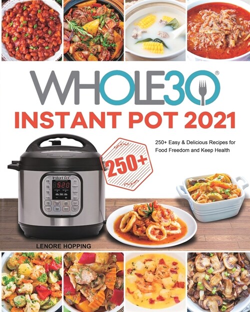 The Whole30 Instant Pot 2021: 250+ Easy & Delicious Recipes for Food Freedom and Keep Health (Paperback)