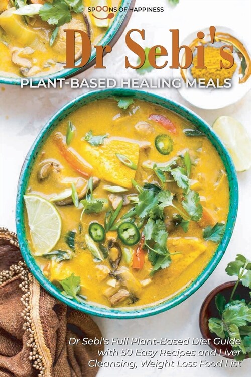 Dr Sebis Plant-Based Healing Meals: Dr Sebis Full Plant-Based Diet Guide with 50 Easy Recipes and Liver Cleansing, Weight Loss Food List (Paperback)