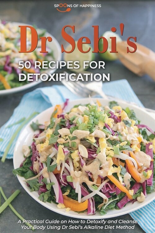 Dr Sebis 50 Recipes for Detoxification: A Practical Guide on How to Detoxify and Cleanse Your Body Using Dr Sebis Alkaline Diet Method (Paperback)