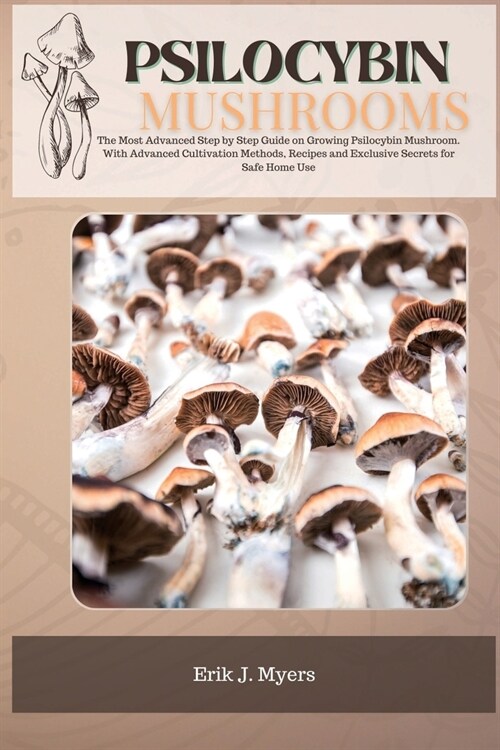 Psilocybin Mushrooms: The Most Advanced Step by Step Guide on Growing Psilocybin Mushroom. With Advanced Cultivation Methods, Recipes and Ex (Paperback, Psilocybin Mush)