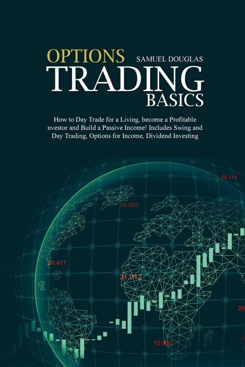Options Trading Basics: How to Day Trade for a Living, become a Profitable Investor and Build a Passive Income! Includes Swing and Day Trading (Paperback)