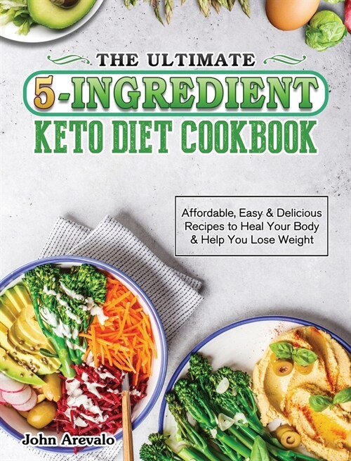 The Ultimate 5-Ingredient Keto Diet Cookbook: Affordable, Easy & Delicious Recipes to Heal Your Body & Help You Lose Weight (Hardcover)