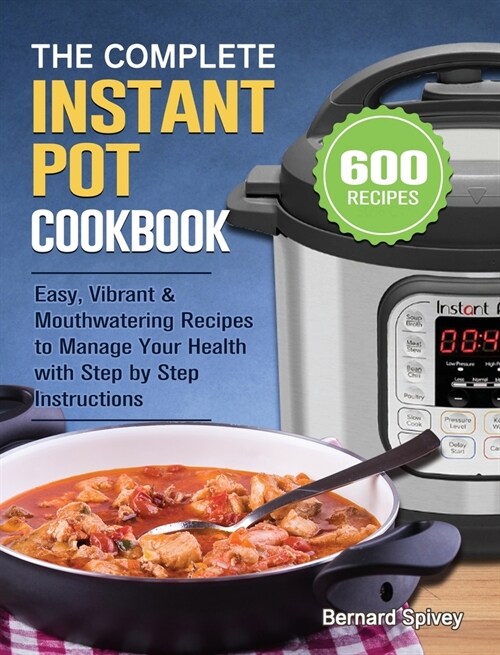 The Complete Instant Pot Cookbook: 600 Easy, Vibrant & Mouthwatering Recipes to Manage Your Health with Step by Step Instructions (Hardcover)