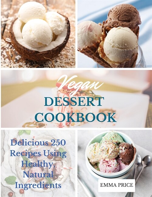 Vegan Dessert Cookbook: Delicious 250 Recipes Using Healthy, Natural Ingredients (Paperback)