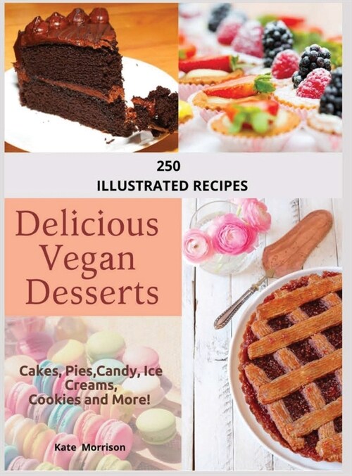 Vegan Desserts: 250 illustrated recipes, to create a dessert for any occasion: 250 illustrated recipes: 250 illustreted (Hardcover)