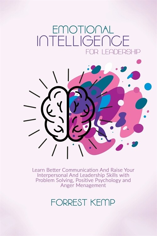 Emotional Intelligence for Leadership: Learn Better Communication and Raise Your Interpersonal and Leadership Skills with Problem Solving, Positive Ps (Paperback)