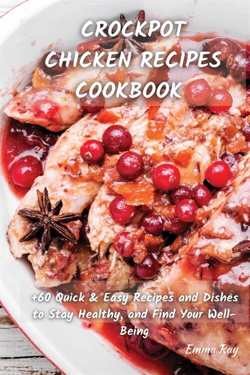 Crock Pot Chicken Recipes Cookbook: +60 Quick & Easy Recipes and Dishes to Stay Healthy, and Find Your Well-Being (Paperback)