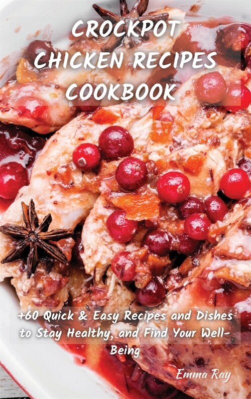 Crock Pot Chicken Recipes Cookbook: +60 Quick&Easy Recipes and Dishes to Stay Healthy, and Find Your Well-Being (Hardcover)