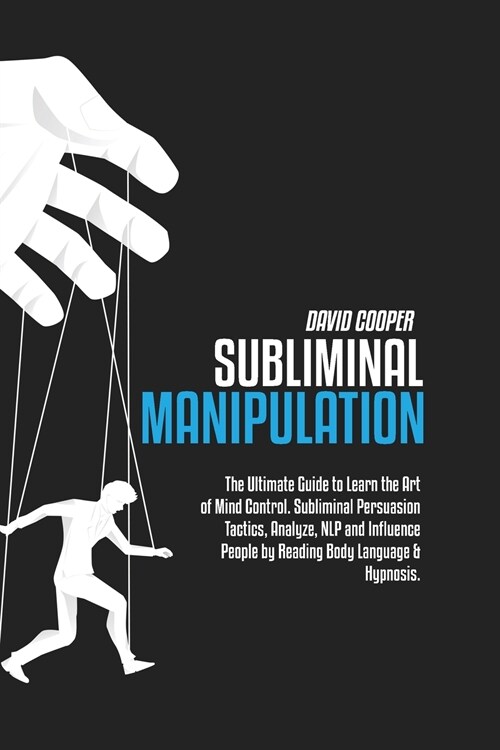 Subliminal Manipulation: The Ultimate Guide to Learn the Art of Mind Control. Subliminal Persuasion Tactics, Analyze, NLP and Influence People (Paperback)