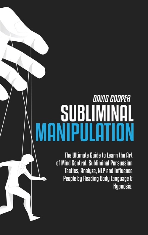Subliminal Manipulation: The Ultimate Guide to Learn the Art of Mind Control. Subliminal Persuasion Tactics, Analyze, NLP and Influence People (Hardcover)