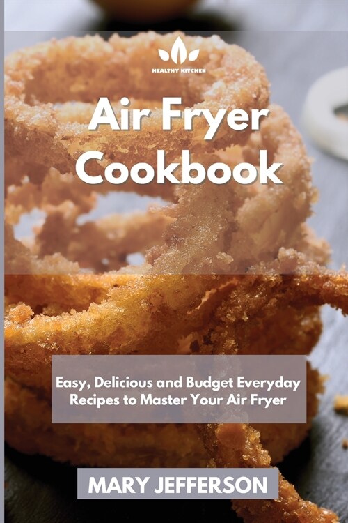 Air Fryer Cookbook: Easy, Delicious and Budget Everyday Recipes to Master Your Air Fryer (Paperback)