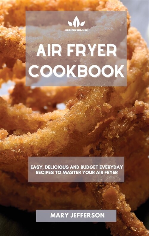 Air Fryer Cookbook: Easy, Delicious and Budget Everyday Recipes to Master Your Air Fryer (Hardcover)