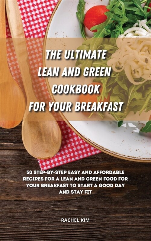 The Ultimate Lean and Green Cookbook for Your Breakfast: 50 step-by-step easy and affordable recipes for a Lean and Green food for your breakfast to s (Hardcover)