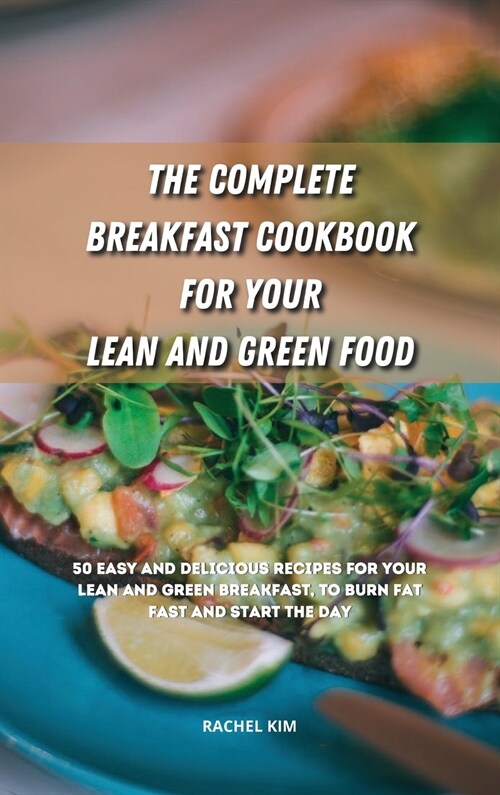 The Complete Breakfast Cookbook for Your Lean and Green Food: 50 easy and delicious recipes for your lean and green breakfast, to burn fat fast and st (Hardcover)