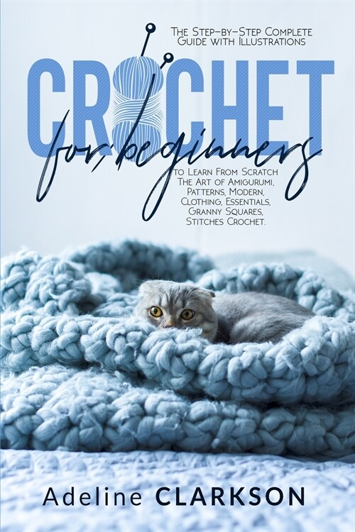 Crochet for Beginners: The Step-by-Step Complete Guide with Illustrations to Learn From Scratch The Art of Amigurumi, Patterns, Modern, Cloth (Paperback)