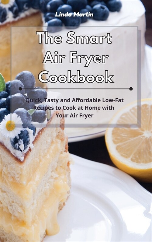 The Smart Air Fryer Cookbook: Quick, Tasty and Affordable Low-Fat Recipes to Cook at Home with Your Air Fryer (Hardcover)