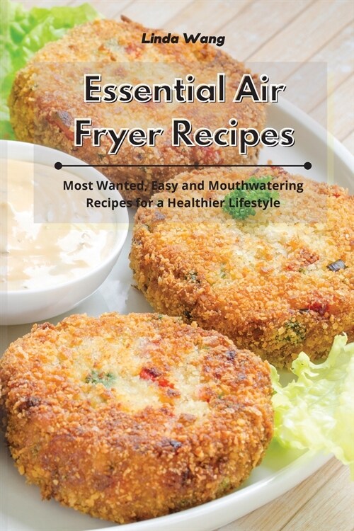 Essential Air Fryer Recipes: Most Wanted, Easy and Mouthwatering Recipes for a Healthier Lifestyle (Paperback)