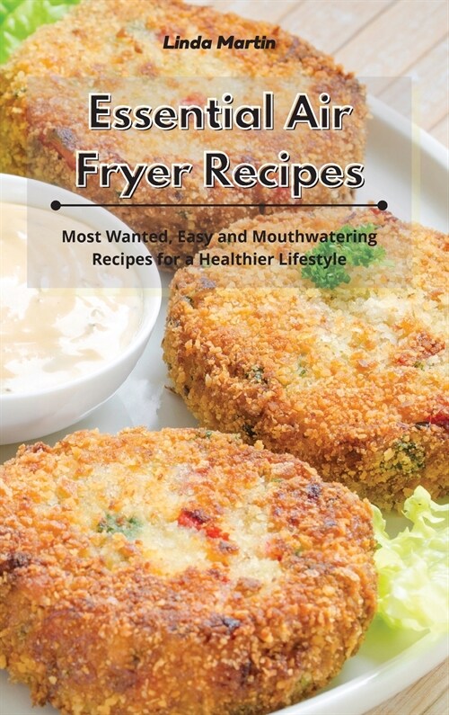 Essential Air Fryer Recipes: Most Wanted, Easy and Mouthwatering Recipes for a Healthier Lifestyle (Hardcover)