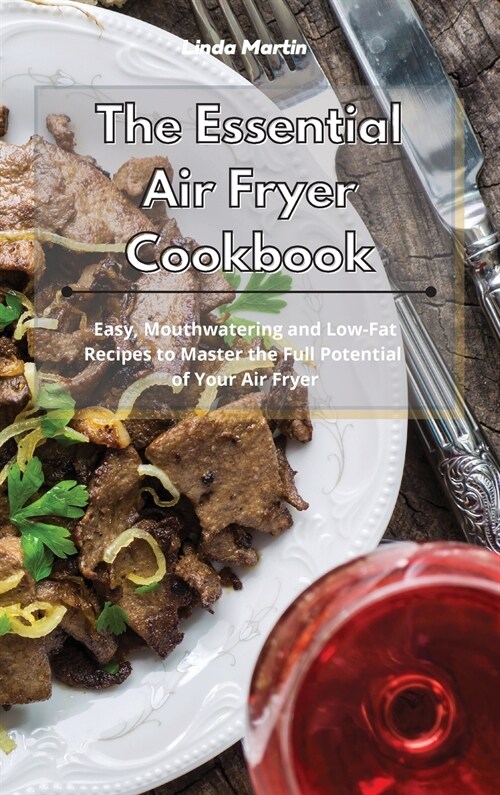 The Essential Air Fryer Cookbook: Easy, Mouthwatering and Low-Fat Recipes to Master the Full Potential of Your Air Fryer (Hardcover)
