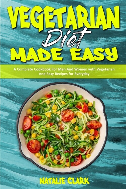 Vegetarian Diet Made Easy: A Complete Cookbook For Men And Women with Vegetarian And Easy Recipes for Everyday (Paperback)