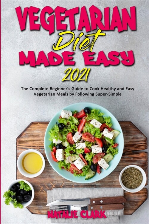 Vegetarian Diet Made Easy 2021: The Complete Beginners Guide to Cook Healthy and Easy Vegetarian Meals by Following Super-Simple (Paperback)