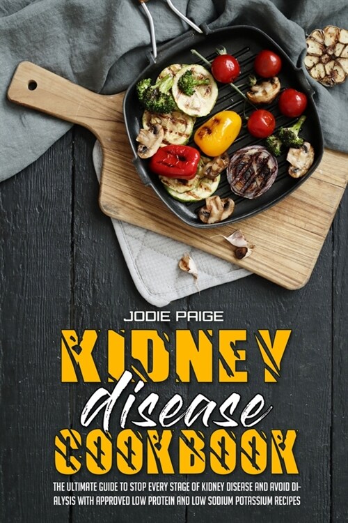 Kidney Disease Cookbook: The Ultimate Guide to Stop every stage of Kidney Disease and Avoid Dialysis with Approved Low Protein and Low Sodium P (Paperback)