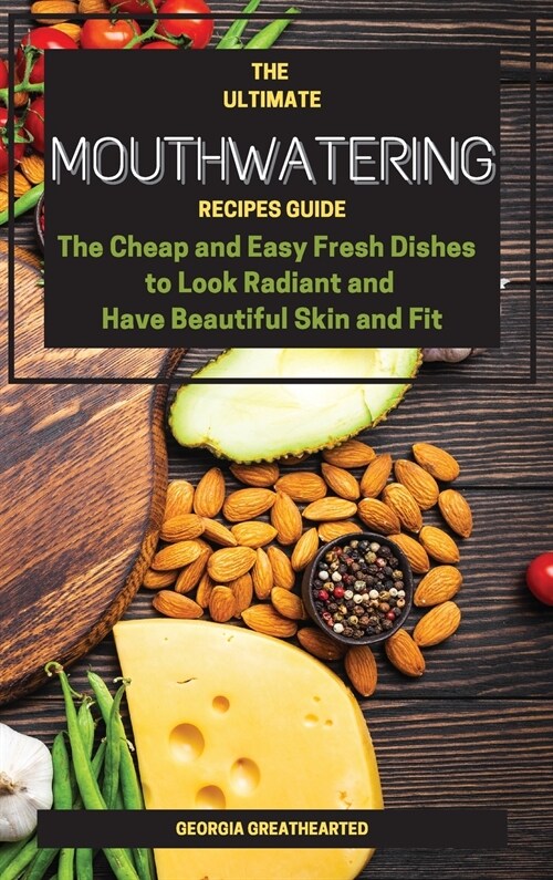 The Ultimate Mouthwatering Recipes Guide: The Cheap and Easy Fresh Dishes to Look Radiant and Have Beautiful Skin and Fit (Hardcover, 2021 Ppb Bw)